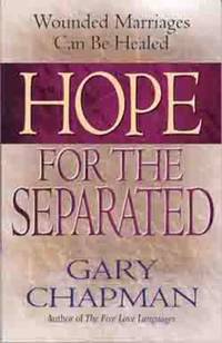 Hope for the Separated : Wounded Marriages Can Be Healed by Gary Chapman - 2005