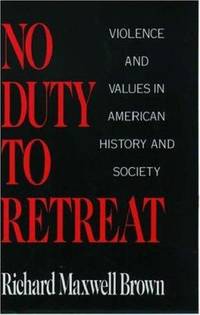No Duty to Retreat : Violence and Values in American History and Society