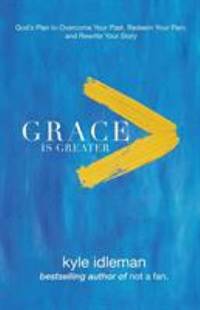 Grace Is Greater : God's Plan to Overcome Your Past and Rewrite Your Story