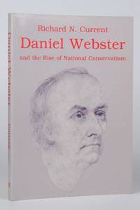 Daniel Webster and the Rise of National Conservatism by Current, Richard Nelson - 1992 2020-10-08