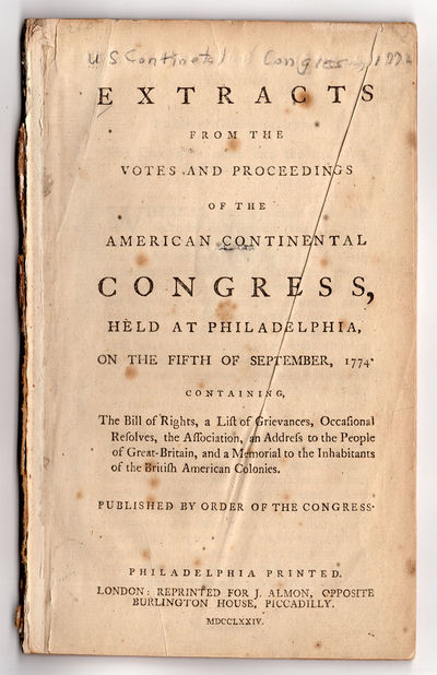 Extracts From the Votes and Proceedings of the American Continental Congress, Held at Philadelphia, on the Fifth of September, 1774 Containing, The bill of Rights, a List of Grievances, Occasional Resolves, the Association, and Address to the People of Great-Britain, and a Memorial to the Inhabitants of the British American Colonies. Published by Order of Congress