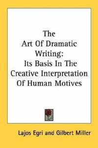 image of The Art of Dramatic Writing : Its Basis in the Creative Interpretation of Human Motives