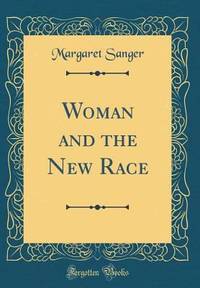 Woman and the New Race (Classic Reprint) by Margaret Sanger - 2017