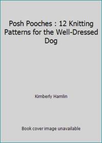Posh Pooches : 12 Knitting Patterns for the Well-Dressed Dog