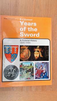 Years of the sword: a pictorial history 1300-1485. by Unstead, R.J.: