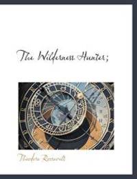 The Wilderness Hunter; by Theodore Roosevelt - 2010-04-04