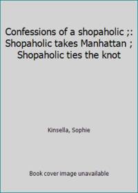 Confessions of a shopaholic ;: Shopaholic takes Manhattan ; Shopaholic ties the knot by Kinsella, Sophie - 2003