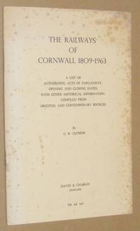 The Railways of Cornwall 1809-1963: a list of authorising Acts of Parliament, opening and closing dates, with other historical information, compiled from original and contemporary sources