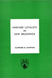 HARVARD LOYALISTS IN NEW BRUNSWICK by Clifford K Shipton - Paperback - 1964 - from Harry E Bagley Books Ltd (SKU: 11250777)