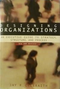 Designing Organizations:  An Executive Guide to Strategy, Structure, and Process