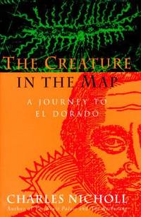 The Creature in the Map: A Journey to El Dorado by Nicholl, Charles - 1996