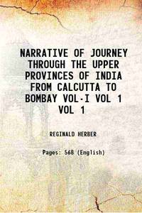 NARRATIVE OF JOURNEY THROUGH THE UPPER PROVINCES OF INDIA FROM CALCUTTA TO BOMBAY VOL-I Volume VOL 1 1829 by REGINALD HERBER - 2016