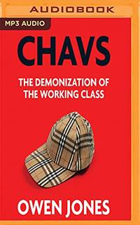 Chavs: The Demonization of the Working Class by Jones, Owen