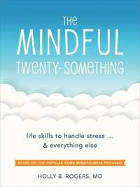 The Mindful Twenty-Something : Powerful Skills to Help You Handle Stress...Everything Else