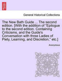 The New Bath Guide ... the Second Edition. [With the Addition of "Epilogue to the Second...