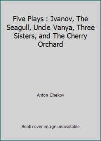 Five Plays : Ivanov, The Seagull, Uncle Vanya, Three Sisters, and The Cherry Orchard