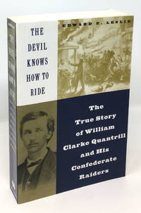 The Devil Knows How to Ride: The True Story of William Clarke Quantrill And His Confederate Raiders by Leslie, Edward E - 1998