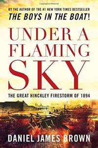 image of Under a Flaming Sky: The Great Hinckley Firestorm of 1894
