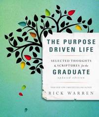 The Purpose Driven Life Selected Thoughts and Scriptures for the Graduate by Rick Warren