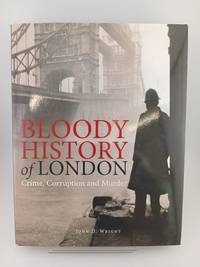 Bloody History of London: Crime, Corruption and Murder