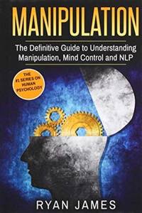 Manipulation: The Definitive Guide to Understanding Manipulation, MindControl and NLP...