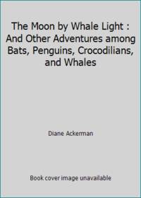 The Moon by Whale Light : And Other Adventures among Bats, Penguins, Crocodilians, and Whales
