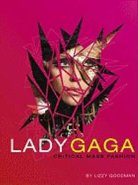 Lady Gaga : Critical Mass Fashion by Lizzy Goodman; Elizabeth Goodman - 2010