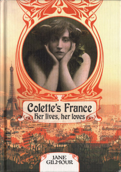COLETTE'S FRANCE - her lives, her loves.