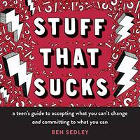 Stuff That Sucks: A Teen's Guide to Accepting What You Can't Change and Committing to...