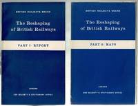 The Reshaping of British Railways: Part 1: Report and Part 2: Maps by British Railways Board - 1963