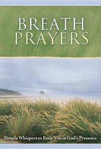 Breath Prayers : Simple Whispers That Keep You in God's Presence