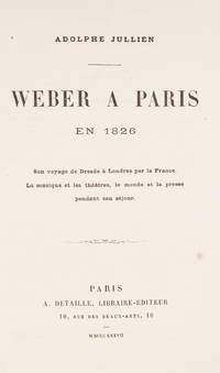 Weber a Paris en 1826: Son voyage de Dresde à Londres par la France. La musique et les théâtres, le monde et la presse pendant son séjour