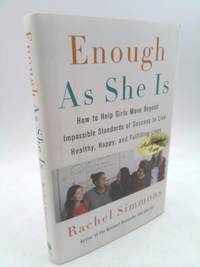 Enough as She Is: How to Help Girls Move Beyond Impossible Standards of Success to Live Healthy,...