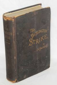 image of The Burlington strike: its motives and methods, including the causes of the strike, remote and direct, and the relations to it, of the organizations of Locomotive Engineers, Locomotive Firemen, Switchman's M.A.A., and action taken by Order Brotherhood R.R. Brakemen, Order Railway Conductors, and Knights of Labor. The great dyanmite conspiracy; ending with a sketch by C.H. Frisbie; forty-seven years on a locomotive