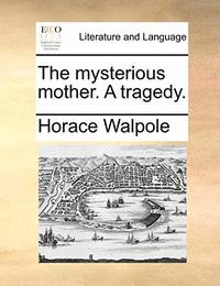 The Mysterious Mother. a Tragedy.