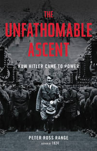 The Unfathomable Ascent : How Hitler Came to Power by Peter Ross Range - 2020