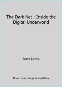 The Dark Net : Inside the Digital Underworld