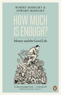 How Much Is Enough? by Skidelsky, Robert - 2013