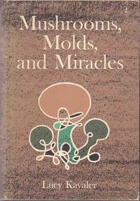 Mushrooms, Molds, and Miracles.  The Strange Realm of Fungi by Kavaler, Lucy - 1965