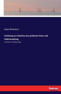 Anleitung zur Kentniss der gröberen Eisen und Stahlveredlung :und deren Verbesserung