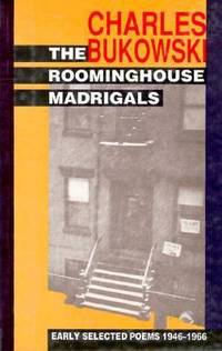 The Roominghouse Madrigals : Early Selected Poems 1946-1966 by Charles Bukowski - 1998