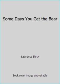 Some Days You Get the Bear by Lawrence Block - 1993