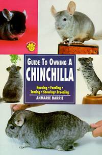 Guide To Owning a Chinchilla: Housing, Feeding, Exhibiting, Grooming, Health