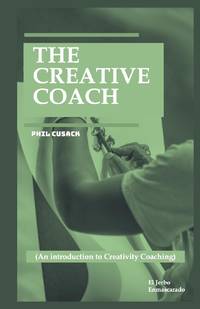 THE CREATIVE COACH: (An introduction to Creativity Coaching: Creative Writing Coach, Visual Arts,...