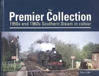 The Premier Collection - 1950s and 1960s Southern Steam in Colour by Terry Cole - 2015