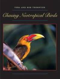 Chasing Neotropical Birds by Bob Thornton; Vera Thornton - 2005