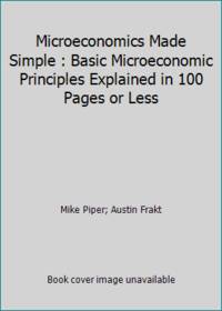 Microeconomics Made Simple : Basic Microeconomic Principles Explained in 100 Pages or Less