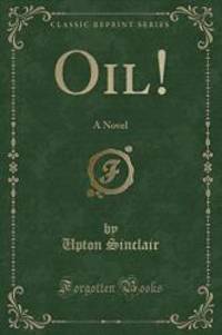 Oil!: A Novel (Classic Reprint) by Upton Sinclair - 2017-11-16