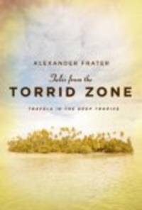 Tales from the Torrid Zone; Travels in the Deep Tropics