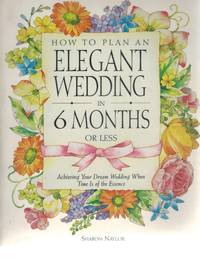 cover of HOW TO PLAN AN ELEGANT WEDDING IN 6 MONTHS OR LESS Achieving Your Dream Wedding When Time Is of the Essence